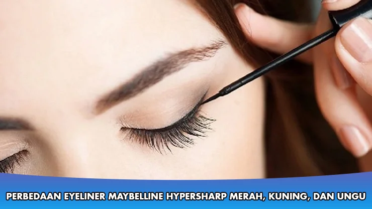 Perbedaan Eyeliner Maybelline Hypersharp Merah, Kuning, dan Ungu