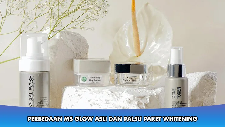 Perbedaan Ms Glow Asli dan Palsu Paket Whitening