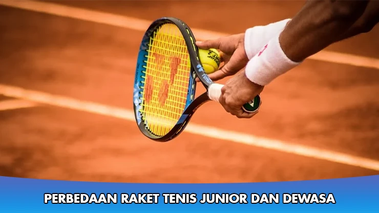 Perbedaan Raket Tenis Junior dan Dewasa yang Wajib Diketahui!