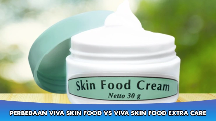 Perbedaan Viva Skin Food vs Viva Skin Food Extra Care