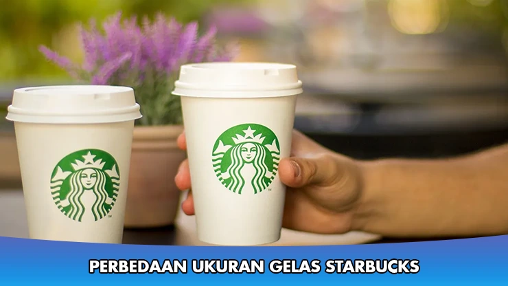 Perbedaan Ukuran Gelas Starbucks yang Bikin Bingung
